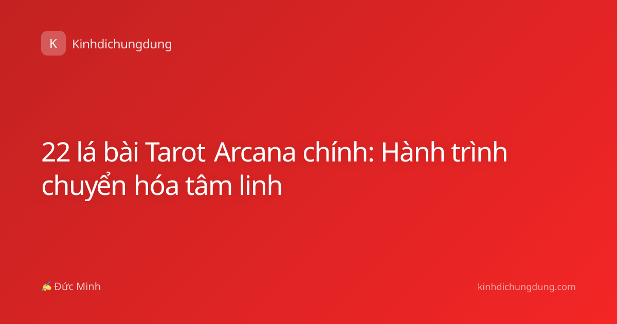 22 lá bài Tarot Arcana chính: Hành trình chuyển hóa tâm linh