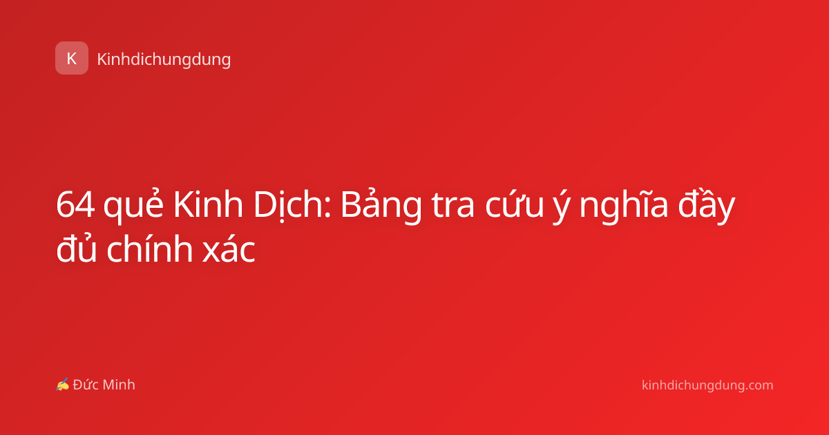 64 quẻ Kinh Dịch: Bảng tra cứu ý nghĩa đầy đủ chính xác