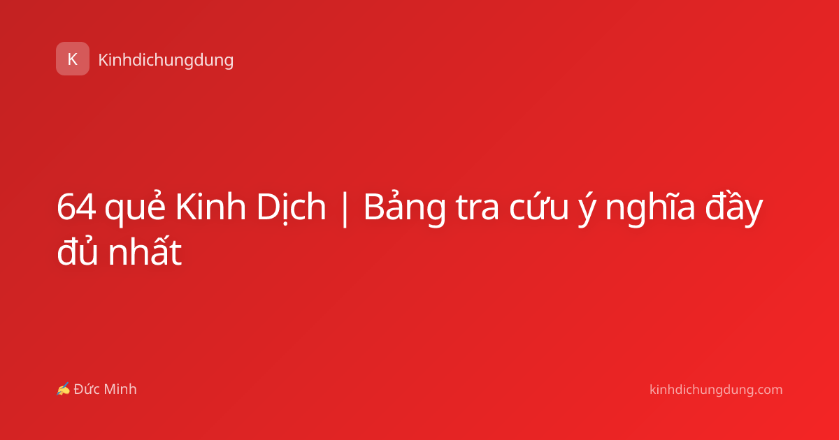 64 quẻ Kinh Dịch | Bảng tra cứu ý nghĩa đầy đủ nhất