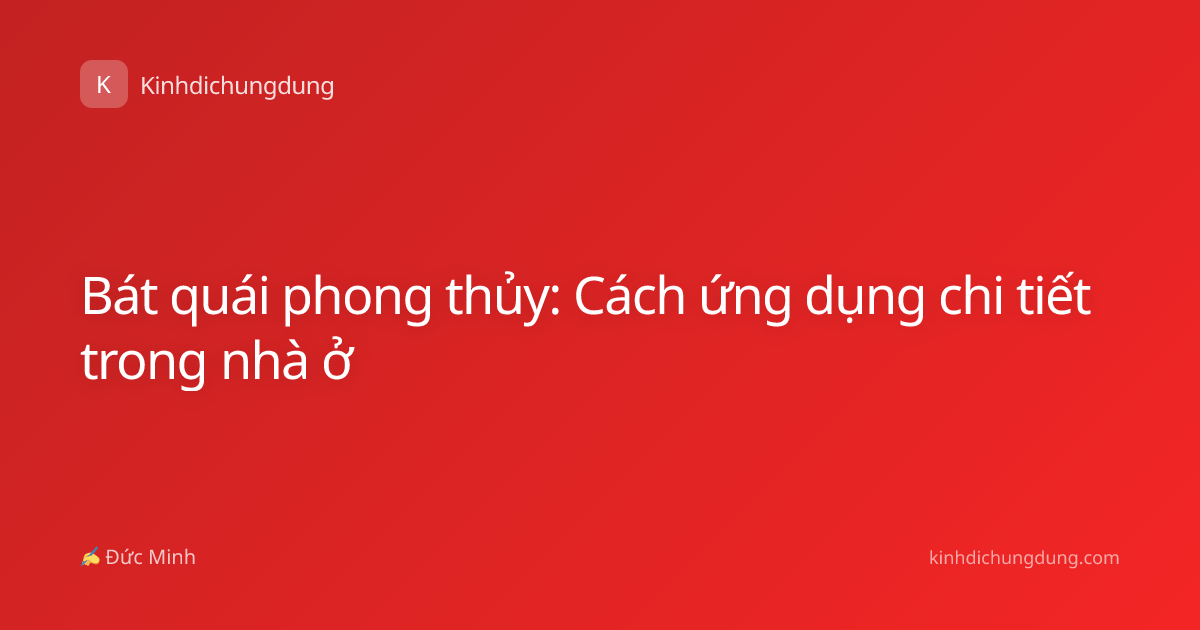 Bát quái phong thủy: Cách ứng dụng chi tiết trong nhà ở