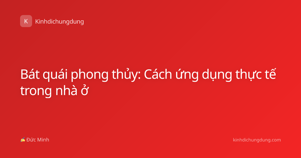 Bát quái phong thủy: Cách ứng dụng thực tế trong nhà ở