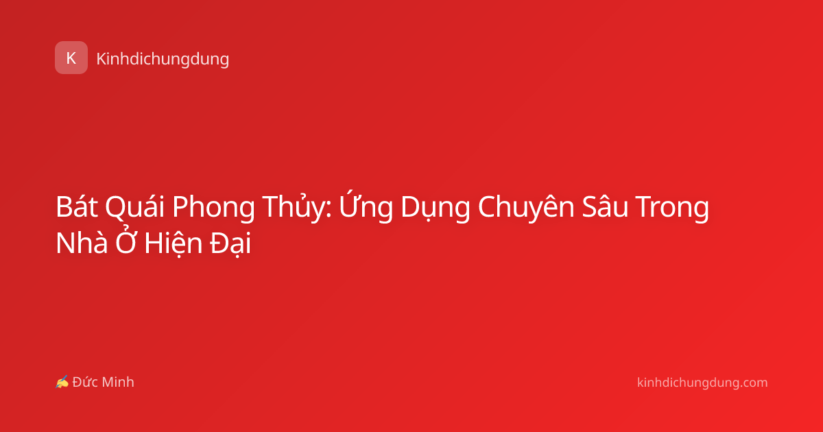 Bát Quái Phong Thủy: Ứng Dụng Chuyên Sâu Trong Nhà Ở Hiện Đại
