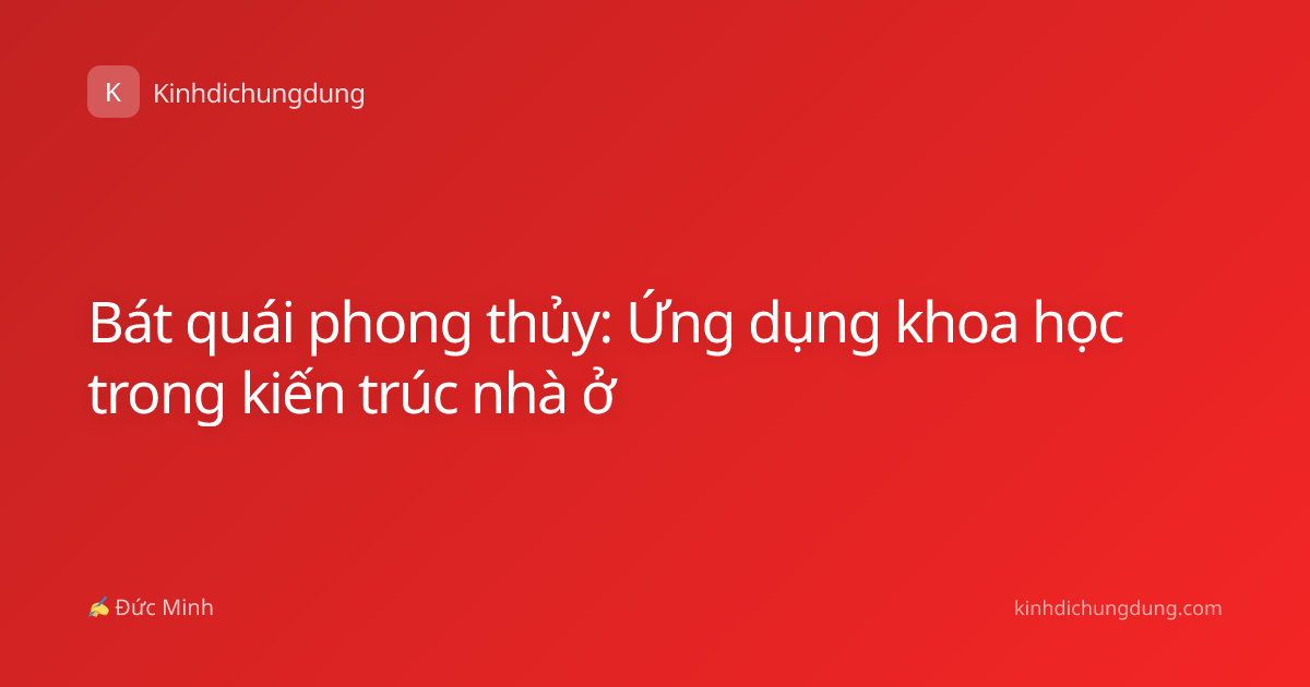 Bát quái phong thủy: Ứng dụng khoa học trong kiến trúc nhà ở