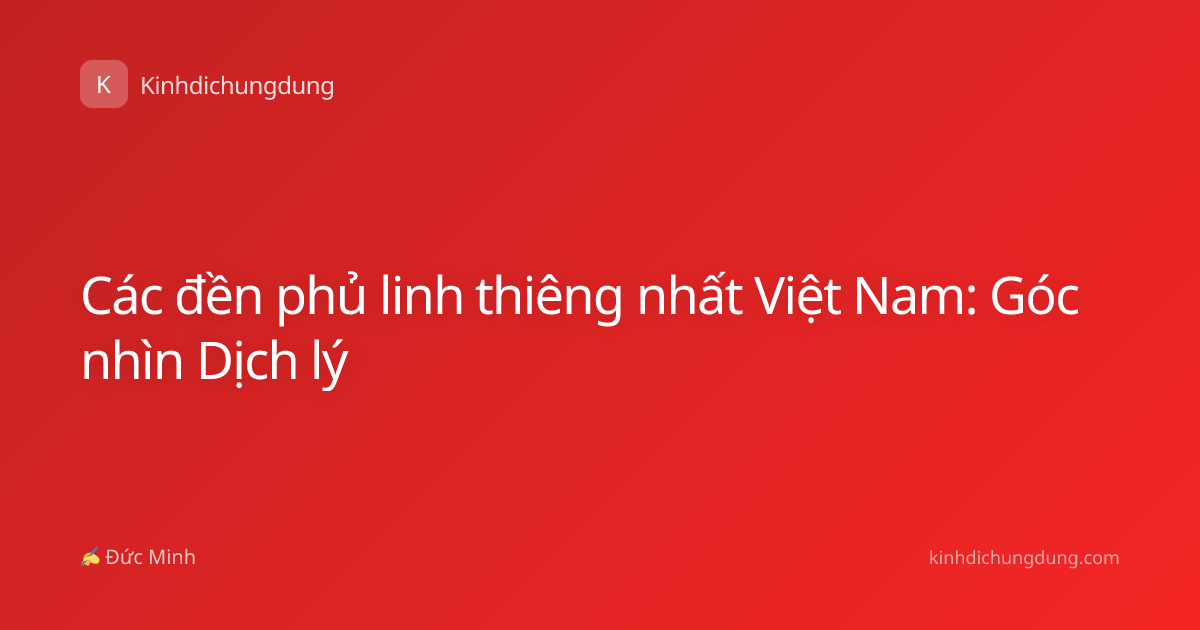Các đền phủ linh thiêng nhất Việt Nam: Góc nhìn Dịch lý
