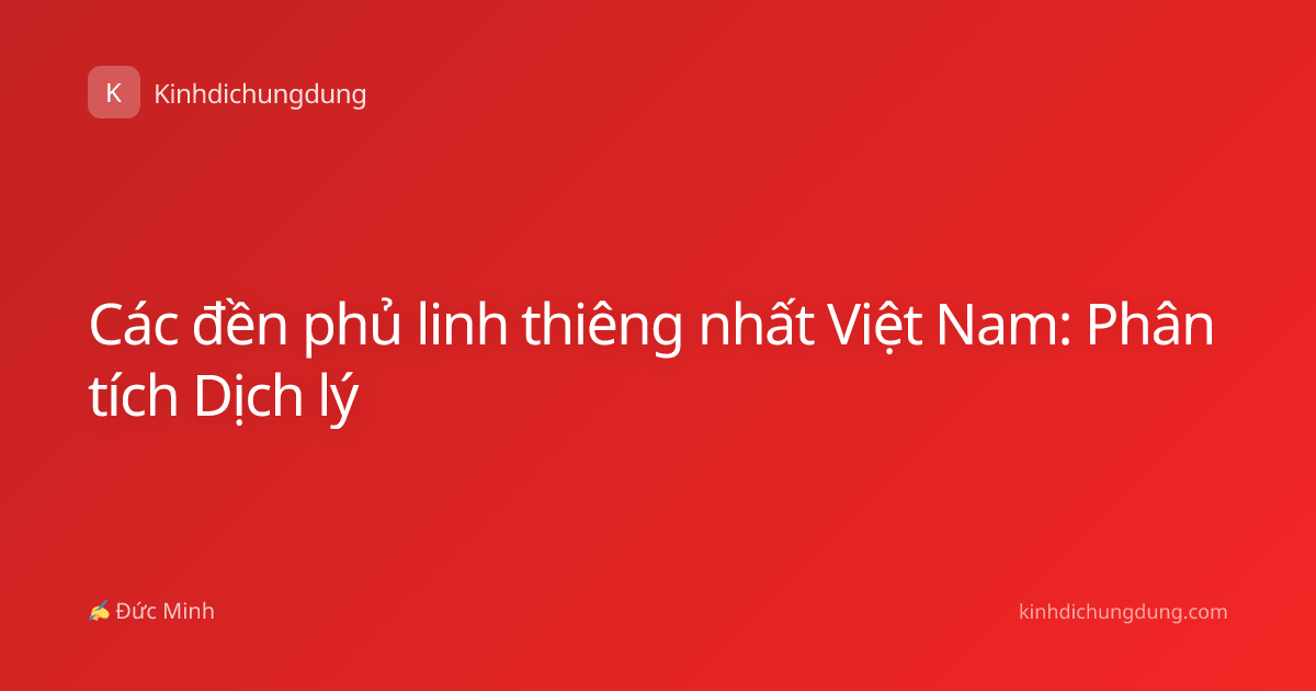 Các đền phủ linh thiêng nhất Việt Nam: Phân tích Dịch lý