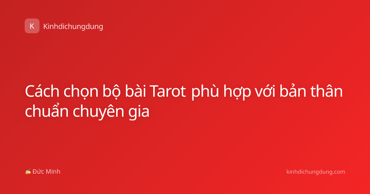 Cách chọn bộ bài Tarot phù hợp với bản thân chuẩn chuyên gia