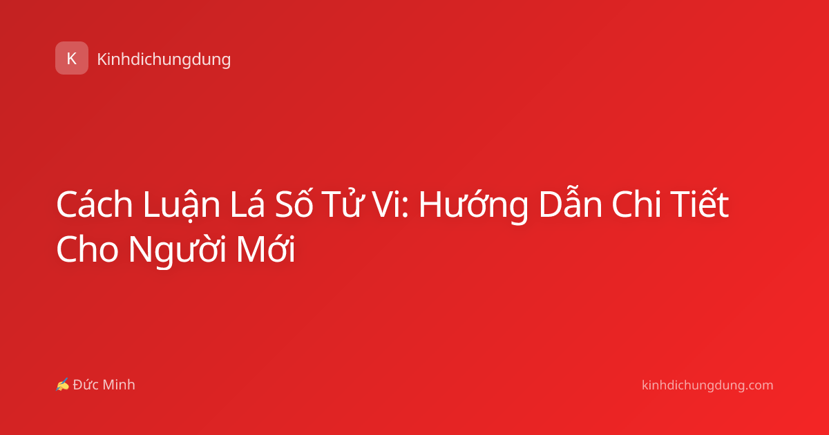 Cách Luận Lá Số Tử Vi: Hướng Dẫn Chi Tiết Cho Người Mới