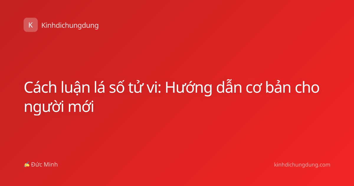 Cách luận lá số tử vi: Hướng dẫn cơ bản cho người mới