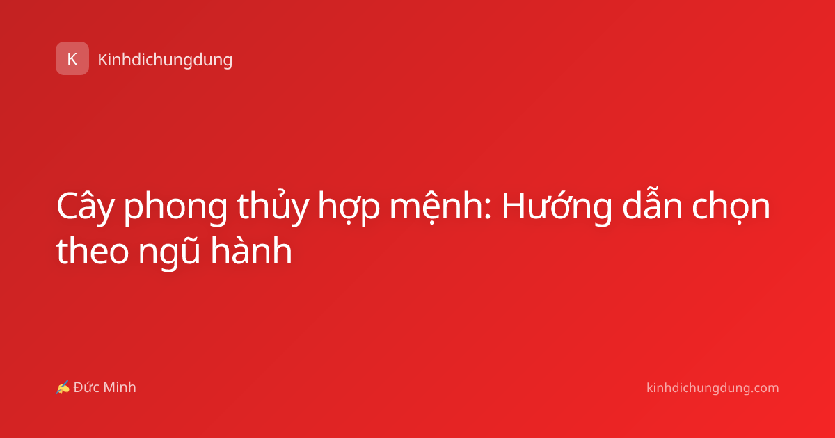 Cây phong thủy hợp mệnh: Hướng dẫn chọn theo ngũ hành