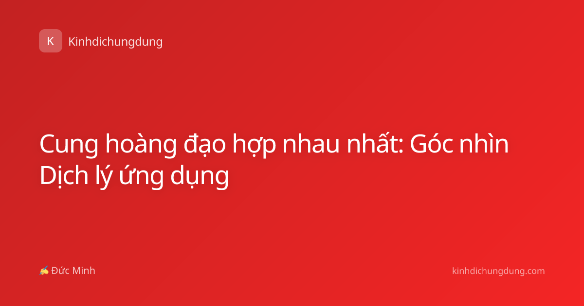 Cung hoàng đạo hợp nhau nhất: Góc nhìn Dịch lý ứng dụng