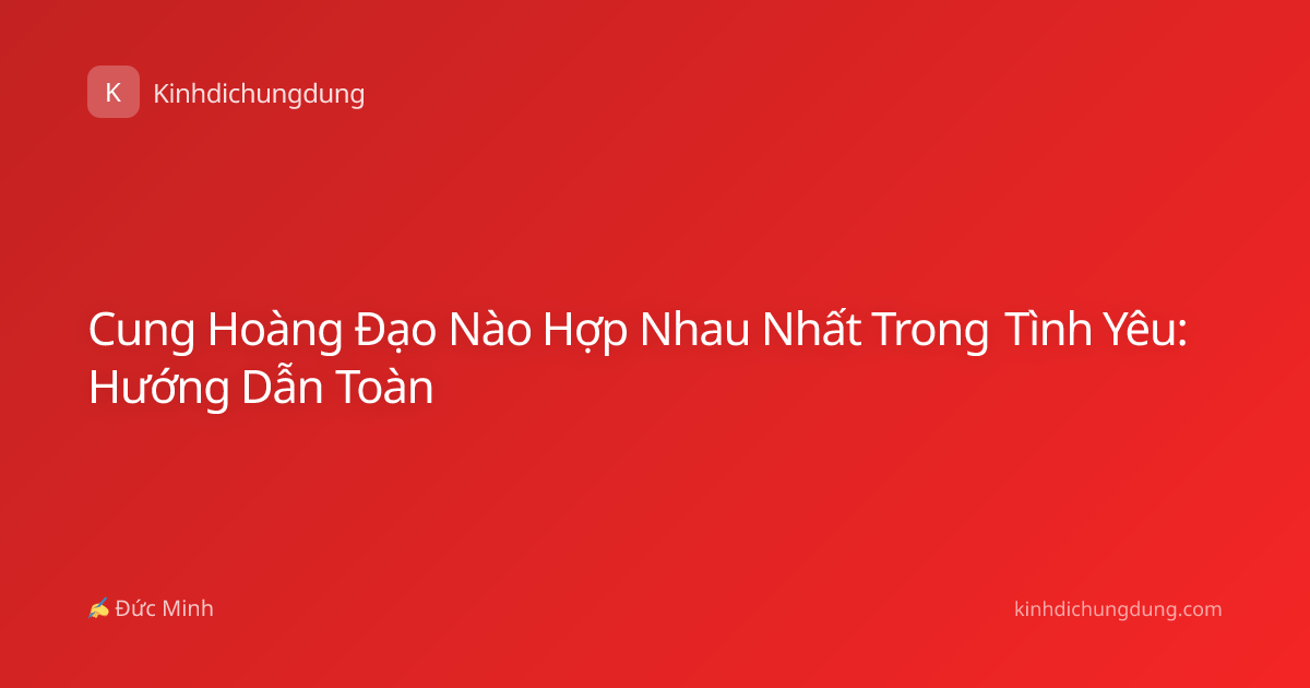 Cung Hoàng Đạo Nào Hợp Nhau Nhất Trong Tình Yêu: Hướng Dẫn Toàn