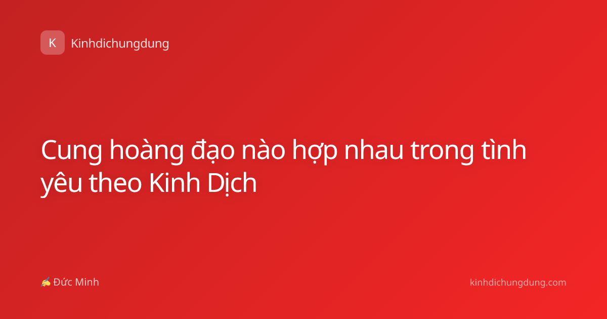Cung hoàng đạo nào hợp nhau trong tình yêu theo Kinh Dịch