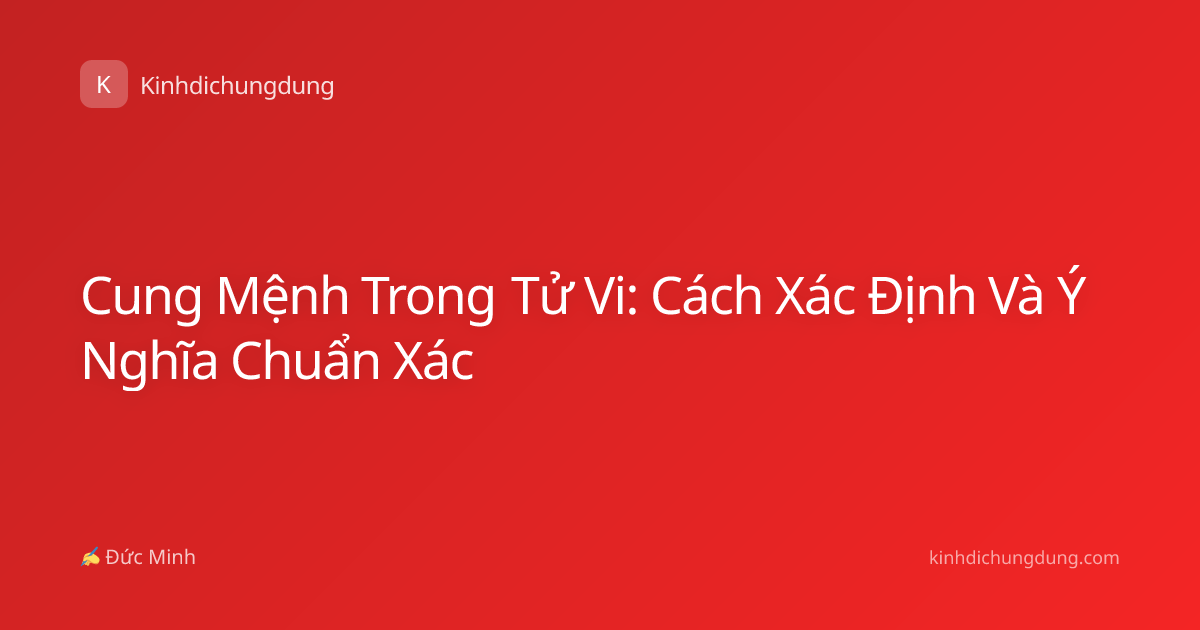 Cung Mệnh Trong Tử Vi: Cách Xác Định Và Ý Nghĩa Chuẩn Xác