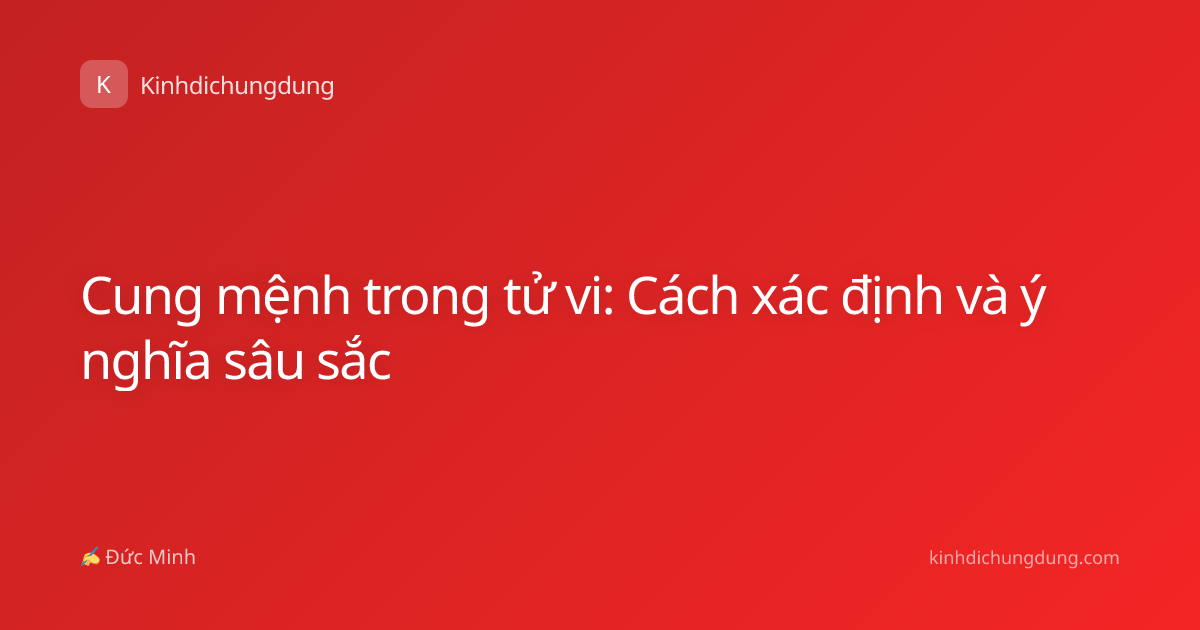Cung mệnh trong tử vi: Cách xác định và ý nghĩa sâu sắc