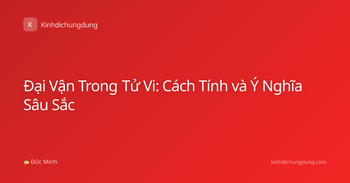 Đại Vận Trong Tử Vi: Cách Tính và Ý Nghĩa Sâu Sắc