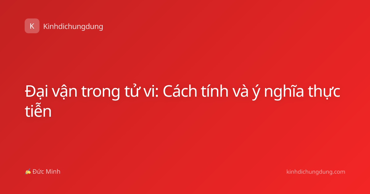 Đại vận trong tử vi: Cách tính và ý nghĩa thực tiễn