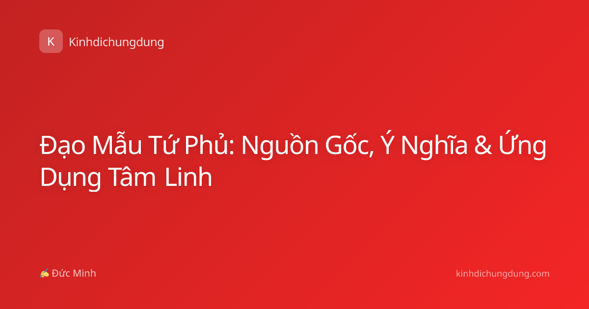 Đạo Mẫu Tứ Phủ: Nguồn Gốc, Ý Nghĩa & Ứng Dụng Tâm Linh