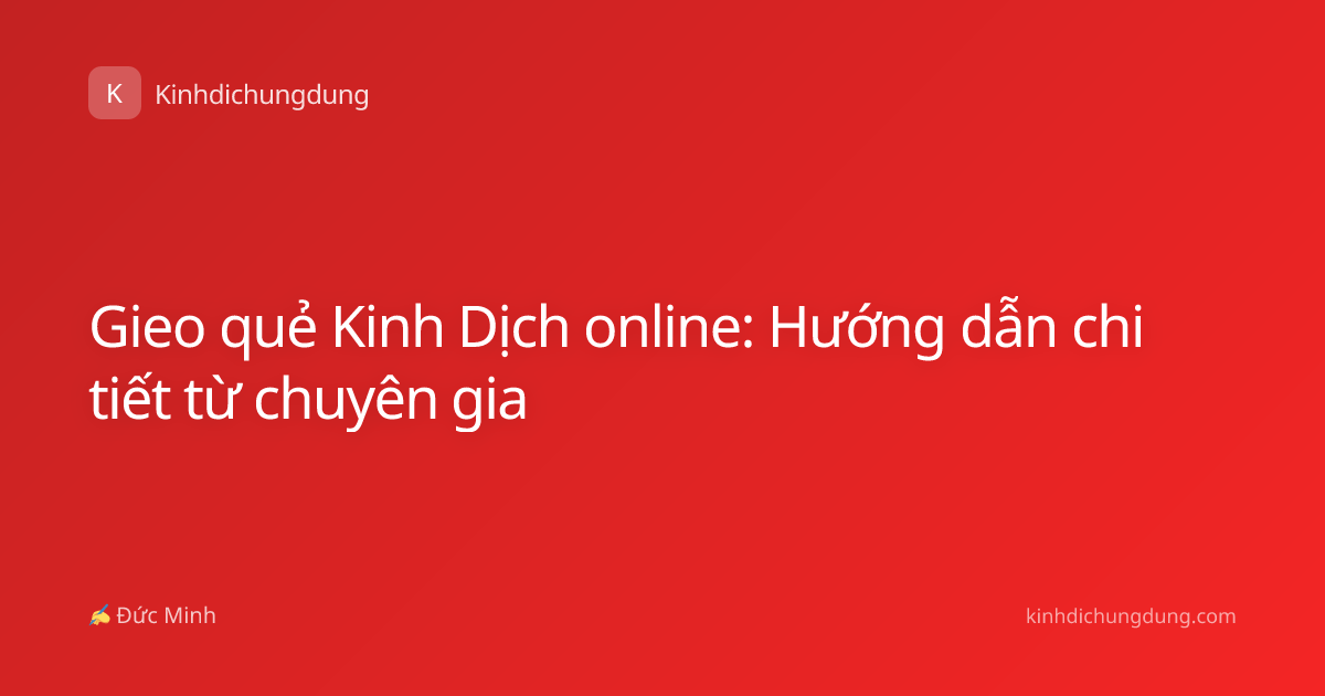 Gieo quẻ Kinh Dịch online: Hướng dẫn chi tiết từ chuyên gia