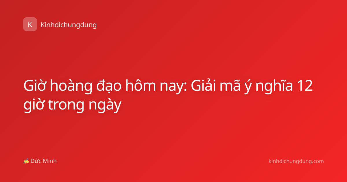 Giờ hoàng đạo hôm nay: Giải mã ý nghĩa 12 giờ trong ngày