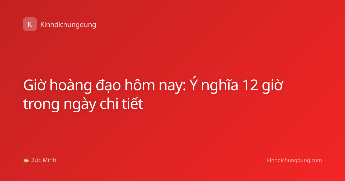 Giờ hoàng đạo hôm nay: Ý nghĩa 12 giờ trong ngày chi tiết