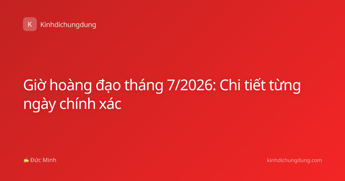 Giờ hoàng đạo tháng 7/2026: Chi tiết từng ngày chính xác