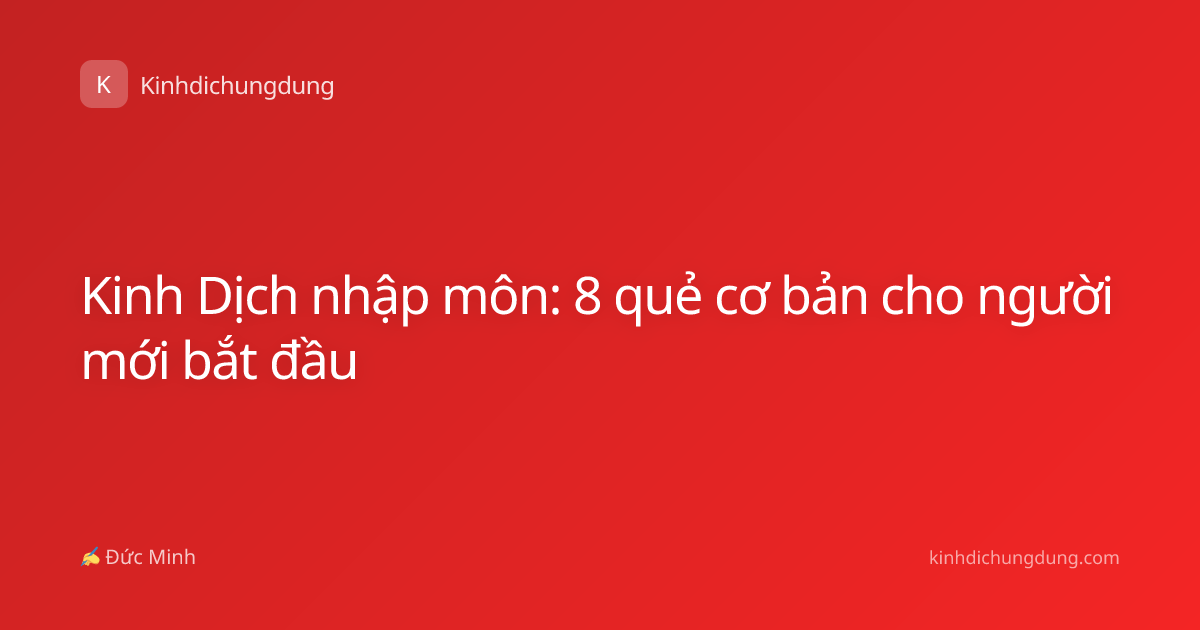 Kinh Dịch nhập môn: 8 quẻ cơ bản cho người mới bắt đầu