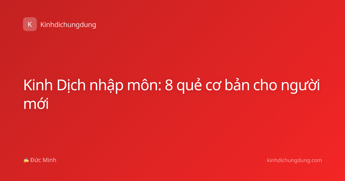 Kinh Dịch nhập môn: 8 quẻ cơ bản cho người mới