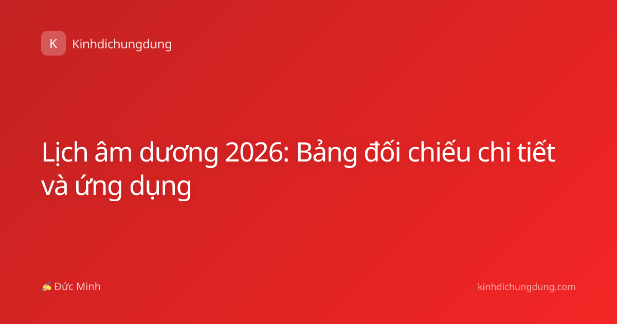 Lịch âm dương 2026: Bảng đối chiếu chi tiết và ứng dụng