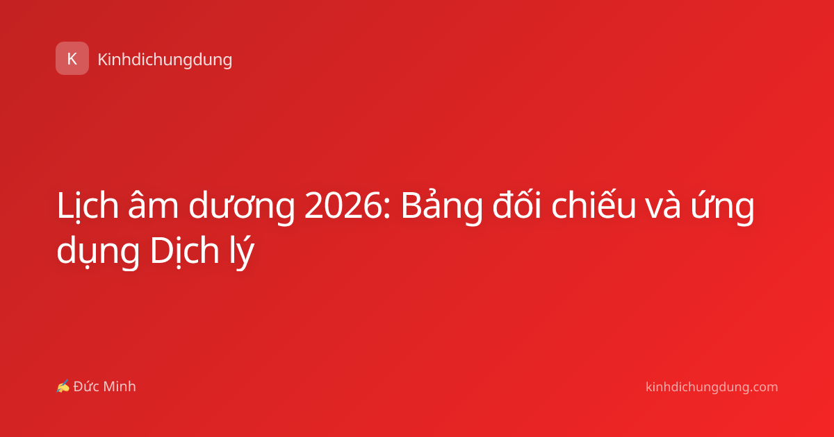 Lịch âm dương 2026: Bảng đối chiếu và ứng dụng Dịch lý