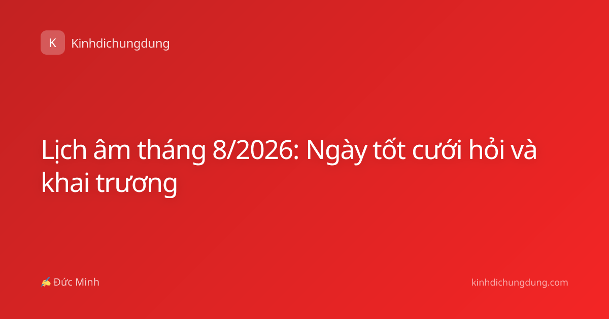 Lịch âm tháng 8/2026: Ngày tốt cưới hỏi và khai trương
