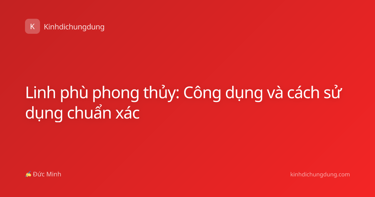 Linh phù phong thủy: Công dụng và cách sử dụng chuẩn xác