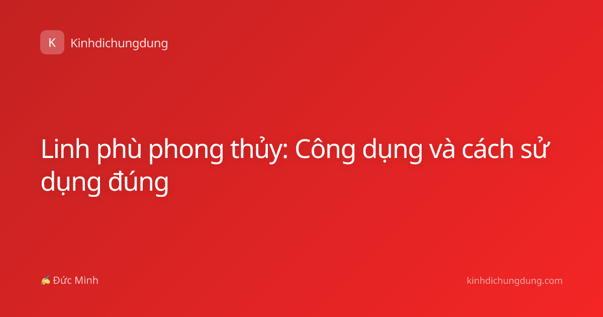 Linh phù phong thủy: Công dụng và cách sử dụng đúng