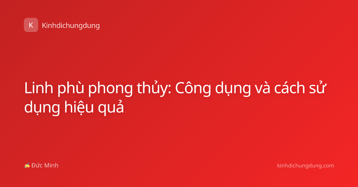 Linh phù phong thủy: Công dụng và cách sử dụng hiệu quả