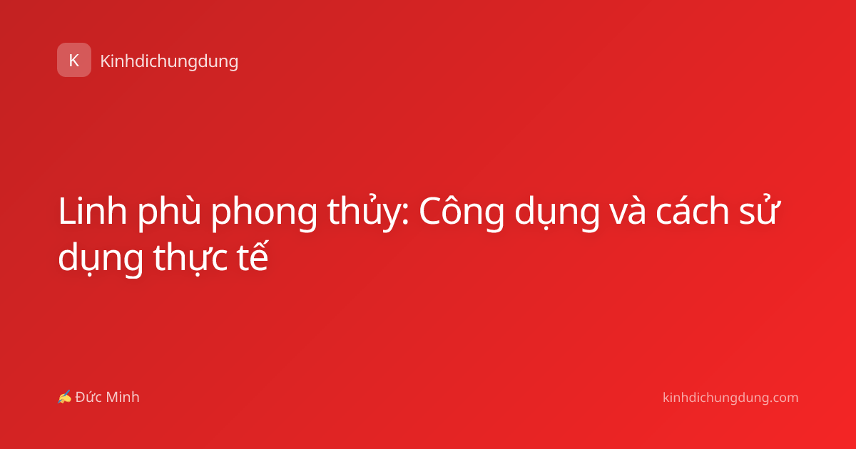 Linh phù phong thủy: Công dụng và cách sử dụng thực tế