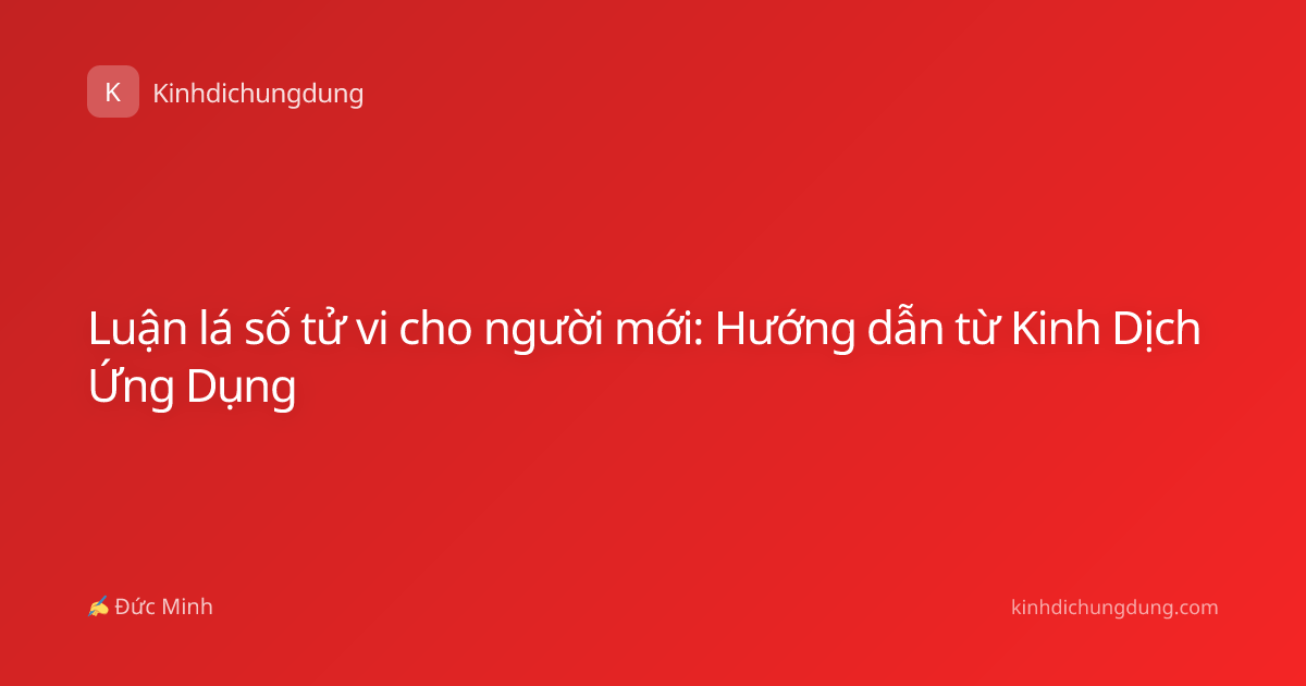 Luận lá số tử vi cho người mới: Hướng dẫn từ Kinh Dịch Ứng Dụng