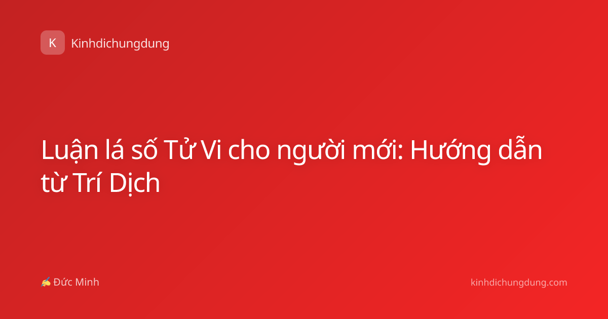 Luận lá số Tử Vi cho người mới: Hướng dẫn từ Trí Dịch