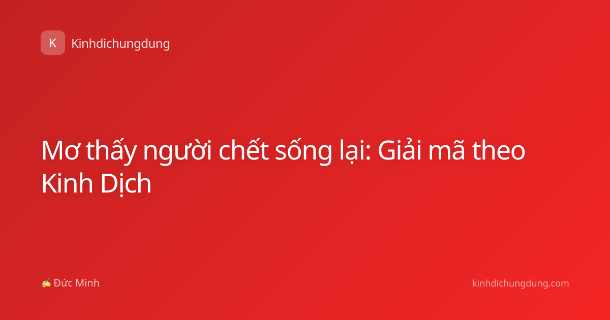 Mơ thấy người chết sống lại: Giải mã theo Kinh Dịch