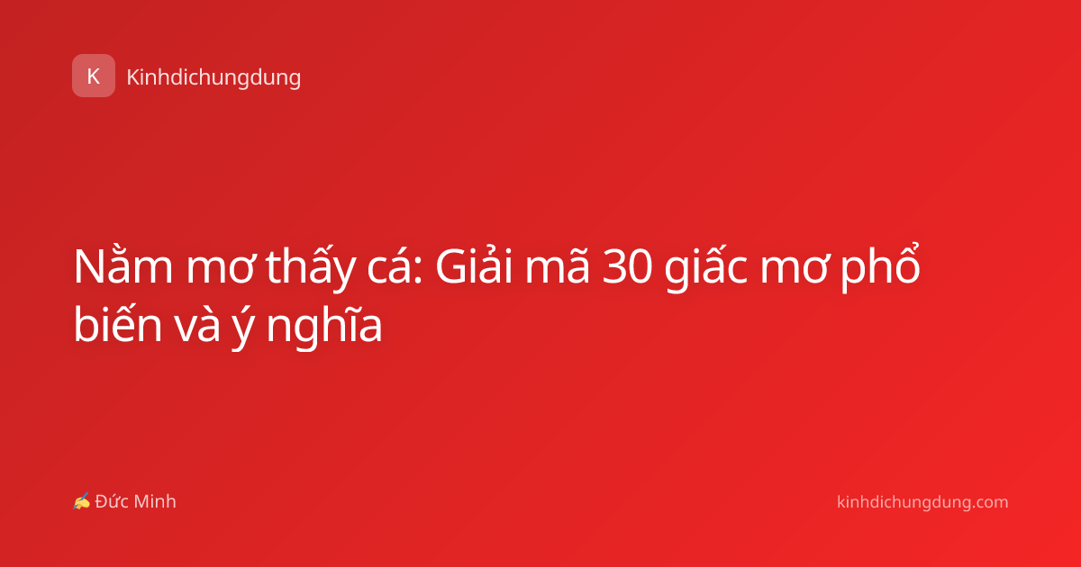 Nằm mơ thấy cá: Giải mã 30 giấc mơ phổ biến và ý nghĩa