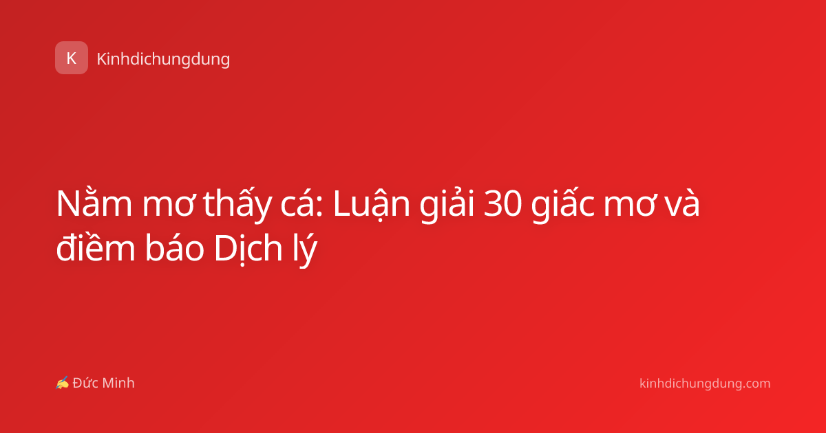 Nằm mơ thấy cá: Luận giải 30 giấc mơ và điềm báo Dịch lý