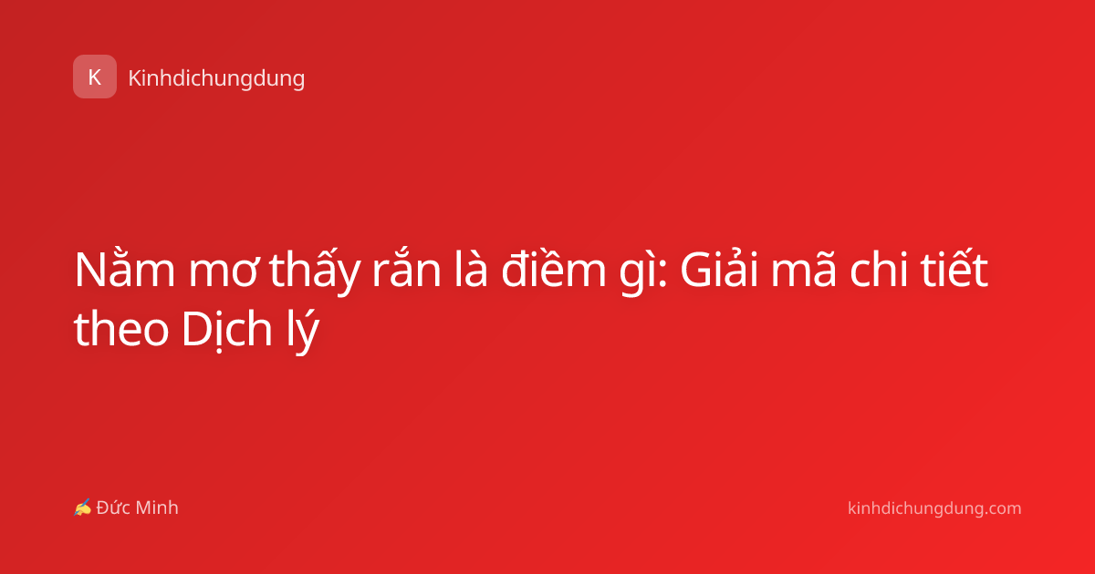 Nằm mơ thấy rắn là điềm gì: Giải mã chi tiết theo Dịch lý