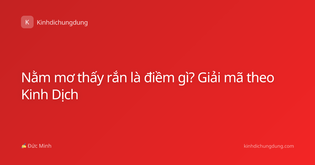Nằm mơ thấy rắn là điềm gì? Giải mã theo Kinh Dịch