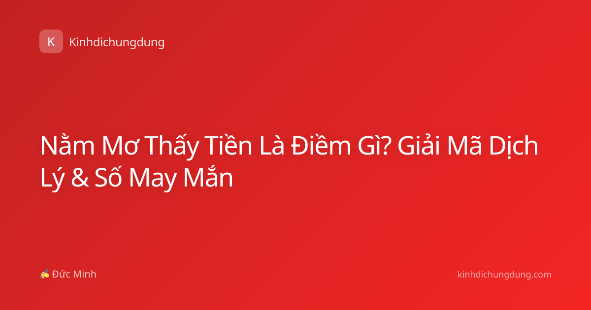 Nằm Mơ Thấy Tiền Là Điềm Gì? Giải Mã Dịch Lý & Số May Mắn