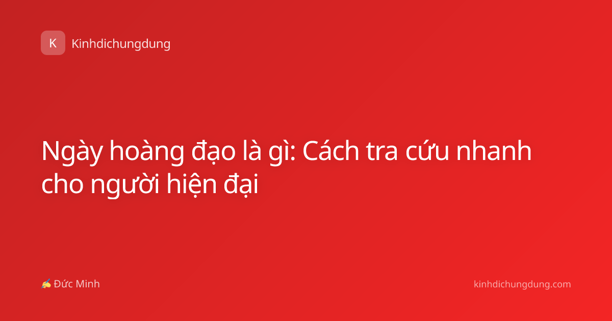 Ngày hoàng đạo là gì: Cách tra cứu nhanh cho người hiện đại
