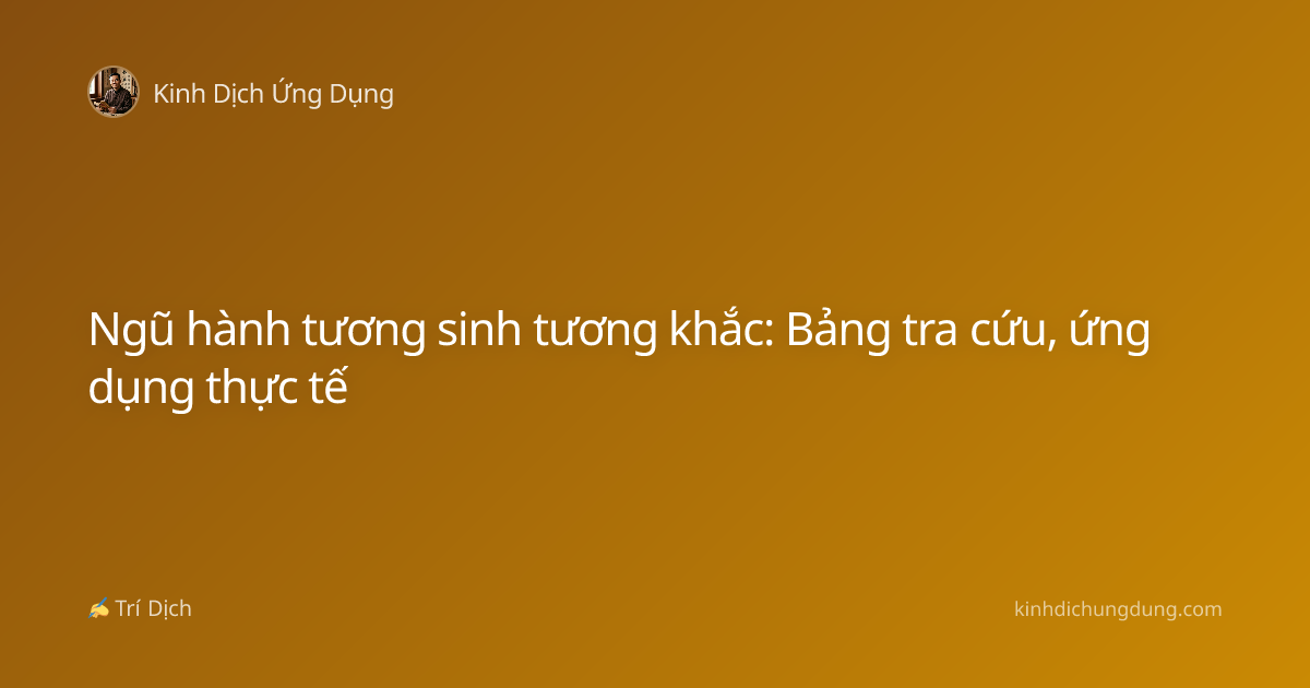 Ngũ hành tương sinh tương khắc: Bảng tra cứu, ứng dụng thực tế
