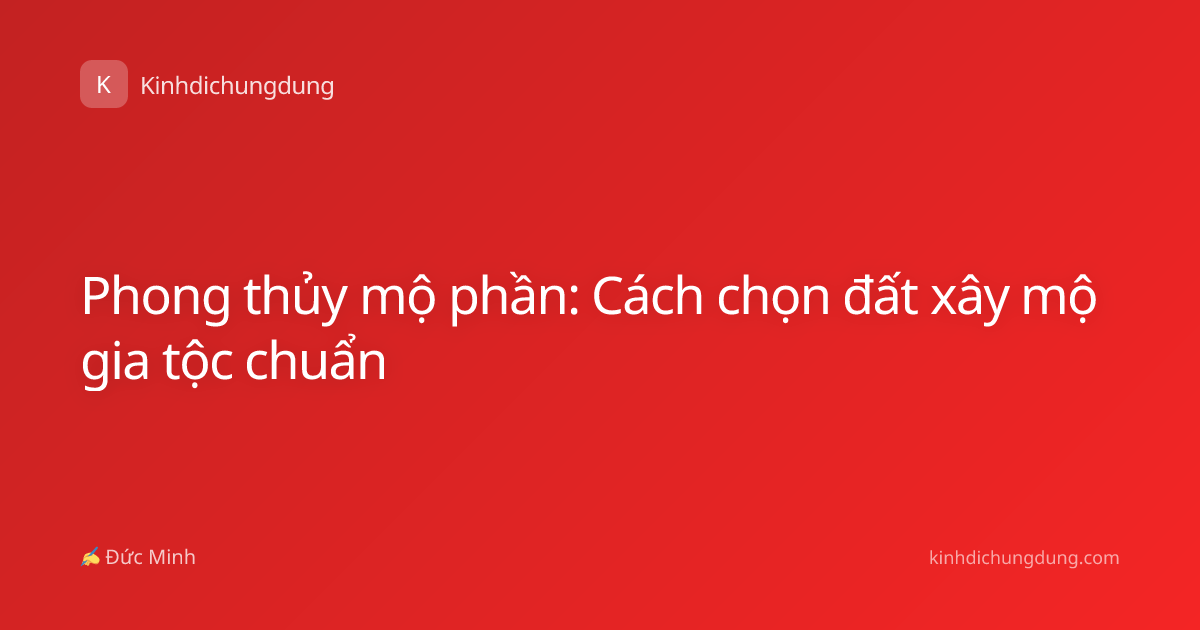 Phong thủy mộ phần: Cách chọn đất xây mộ gia tộc chuẩn