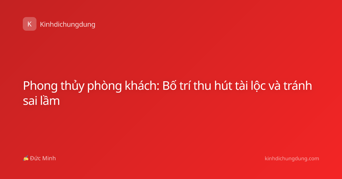 Phong thủy phòng khách: Bố trí thu hút tài lộc và tránh sai lầm