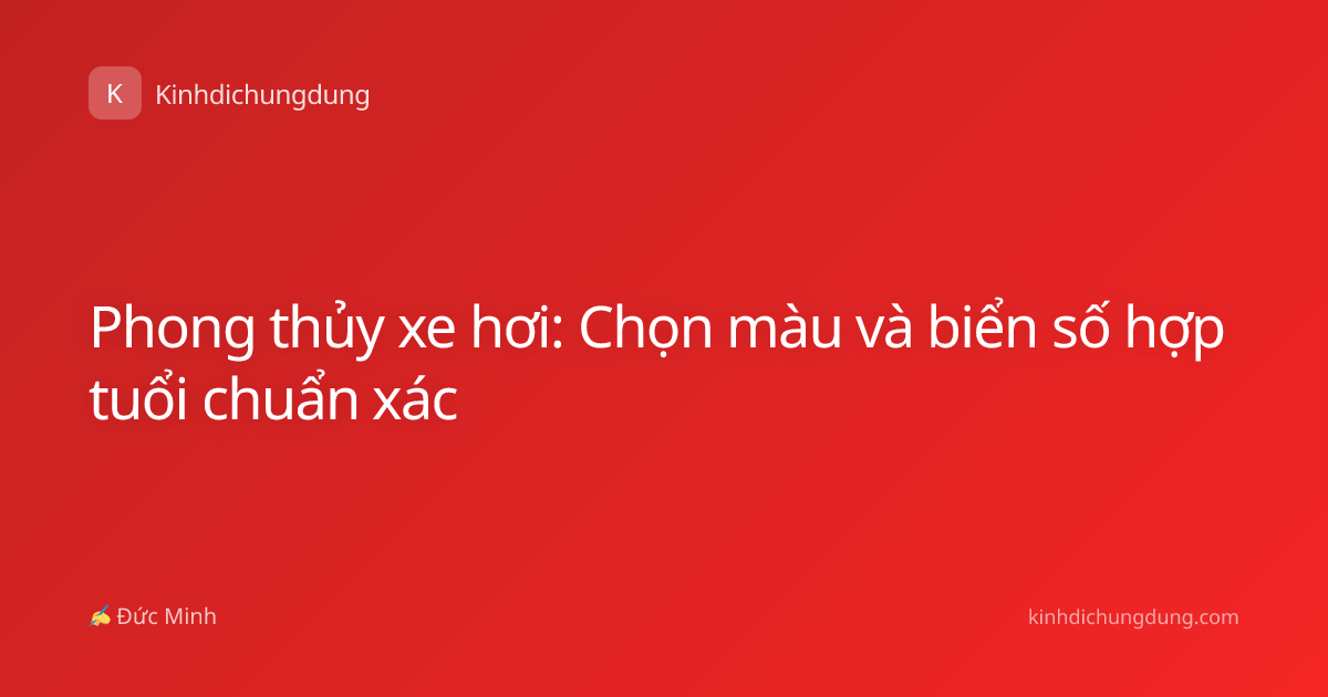 Phong thủy xe hơi: Chọn màu và biển số hợp tuổi chuẩn xác