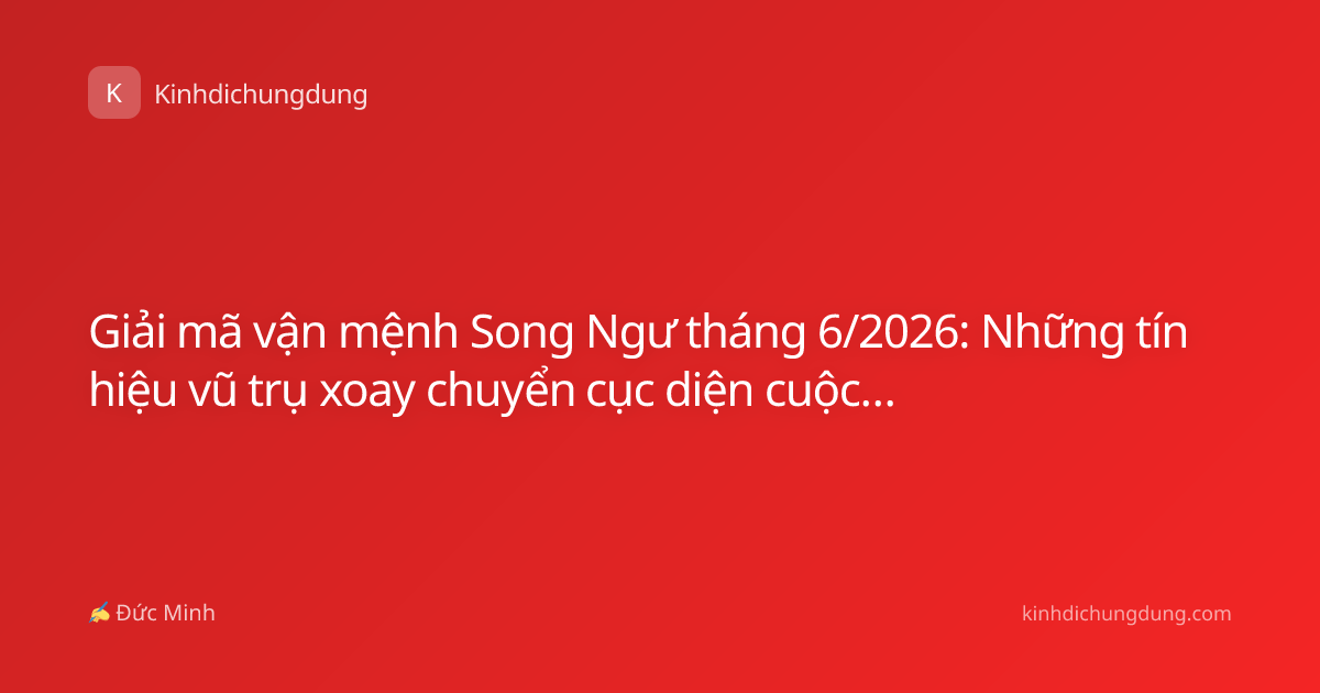 Giải mã vận mệnh Song Ngư tháng 6/2026: Những tín hiệu vũ trụ xoay chuyển cục diện cuộc đời