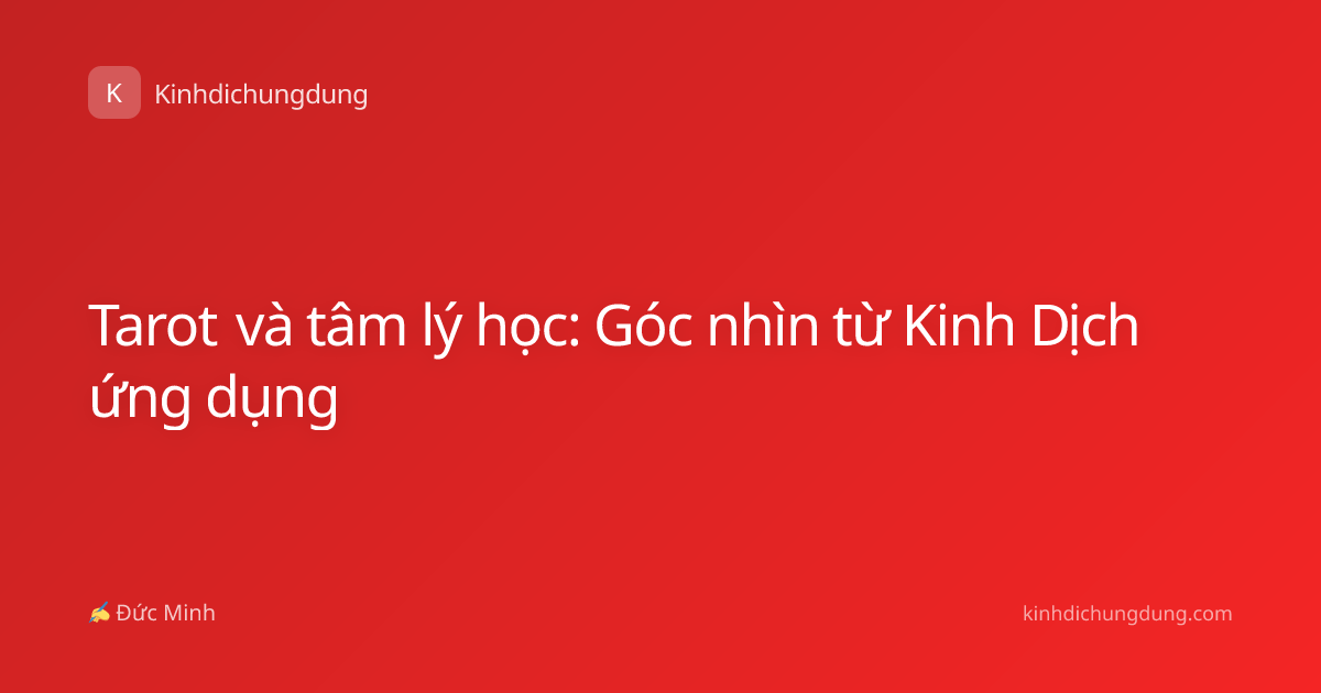 Tarot và tâm lý học: Góc nhìn từ Kinh Dịch ứng dụng