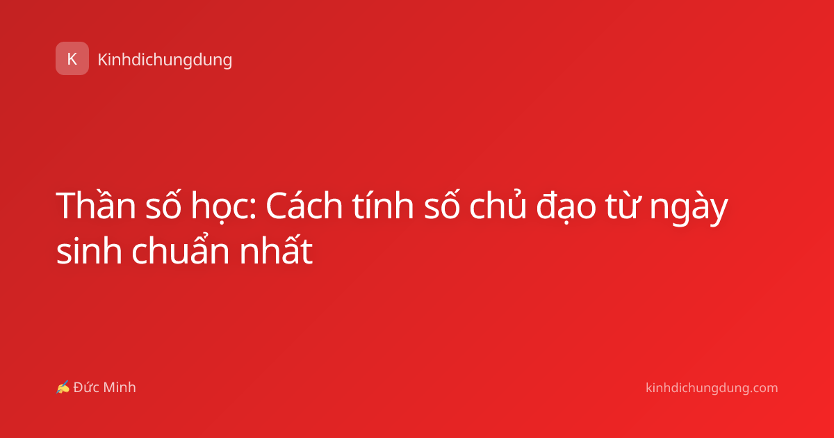 Thần số học: Cách tính số chủ đạo từ ngày sinh chuẩn nhất